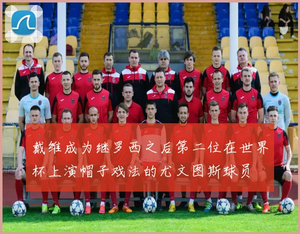 戴维成为继罗西之后第二位在世界杯上演帽子戏法的尤文图斯球员